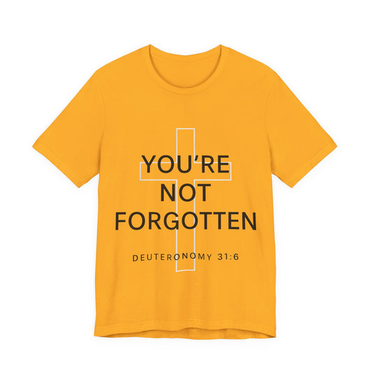 You're Not Forgotten Deuteronomy 31:6 T-Shirt
